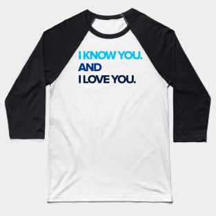 I know you and I love you Baseball T-Shirt